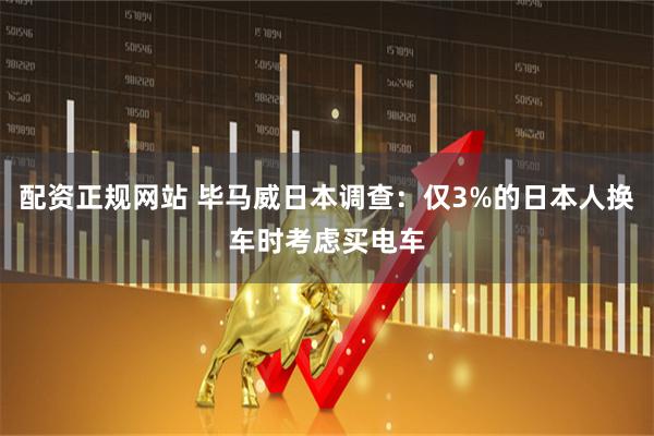 配资正规网站 毕马威日本调查：仅3%的日本人换车时考虑买电车